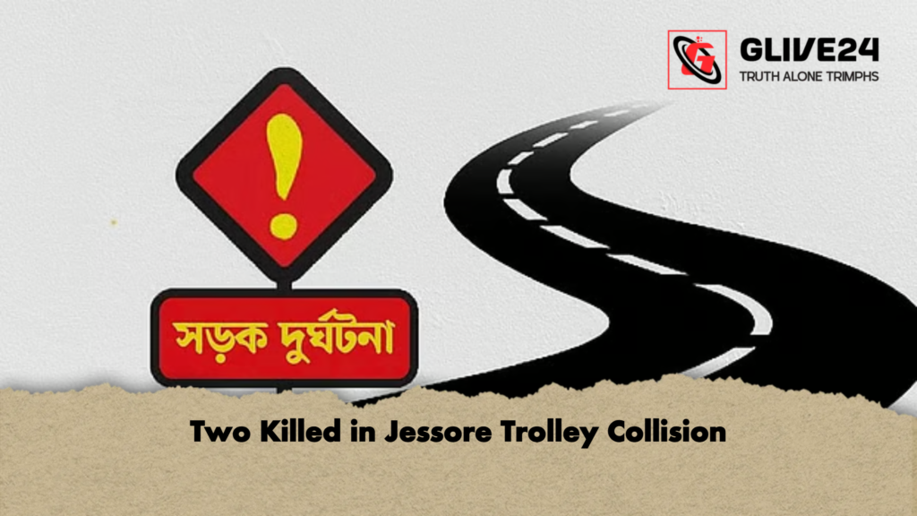 Two Killed in Jessore Trolley Collision Two Killed in Jessore Trolley Collision