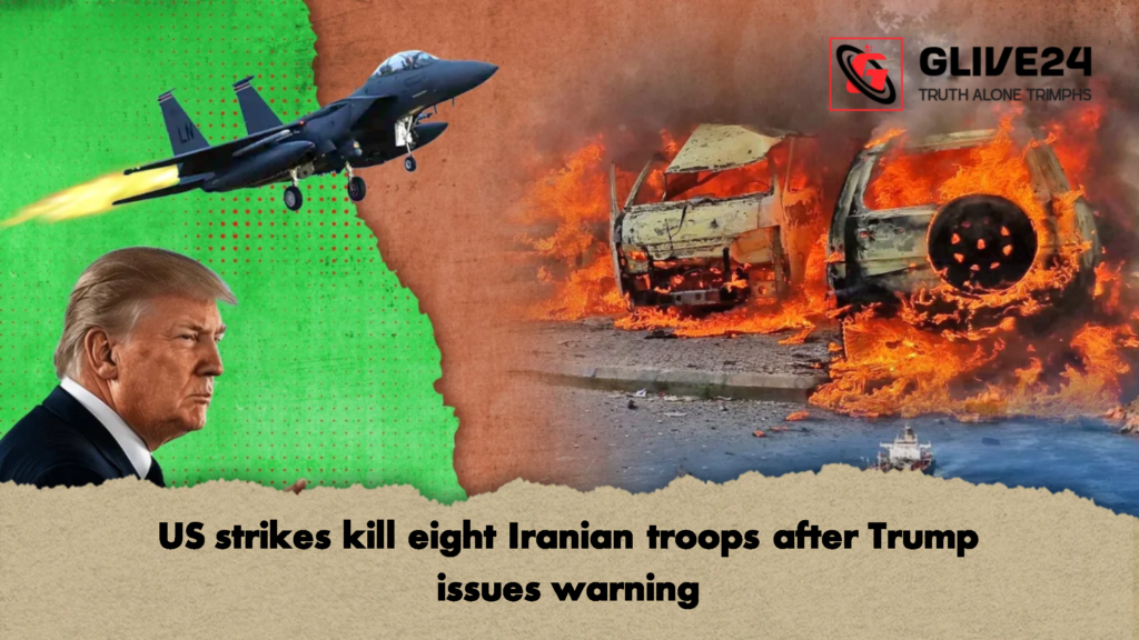 US strikes kill eight Iranian troops after Trump issues warning 3 US strikes kill eight Iranian troops after Trump issues warning 2 US strikes kill eight Iranian troops after Trump issues warning