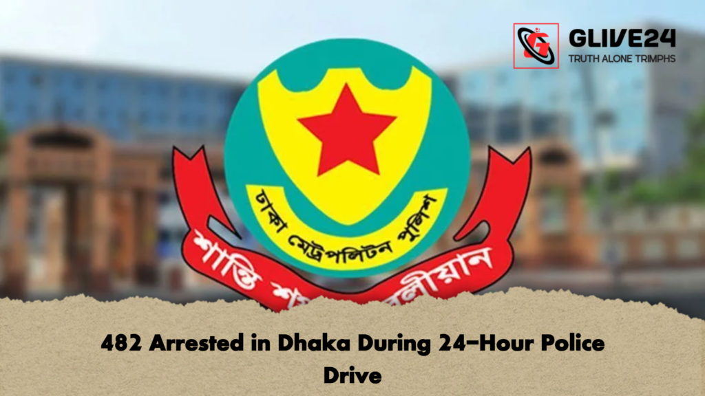 482 Arrested in Dhaka During 24 Hour Police Drive 482 Arrested in Dhaka During 24-Hour Police Drive