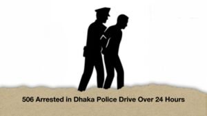 506 Arrested in Dhaka Police Drive Over 24 Hours