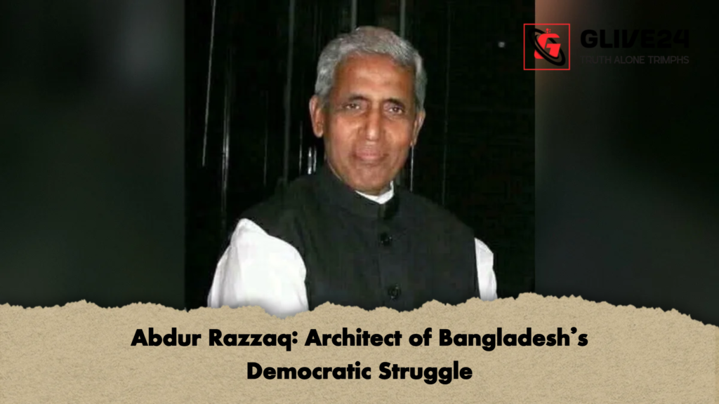 Abdur Razzaq Architect of Bangladesh Abdur Razzaq: Architect of Bangladesh's Democratic Struggle