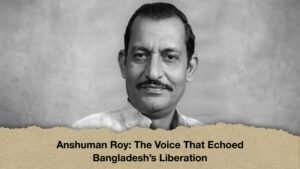 Anshuman Roy The Voice That Echoed Bangladesh’s Liberation