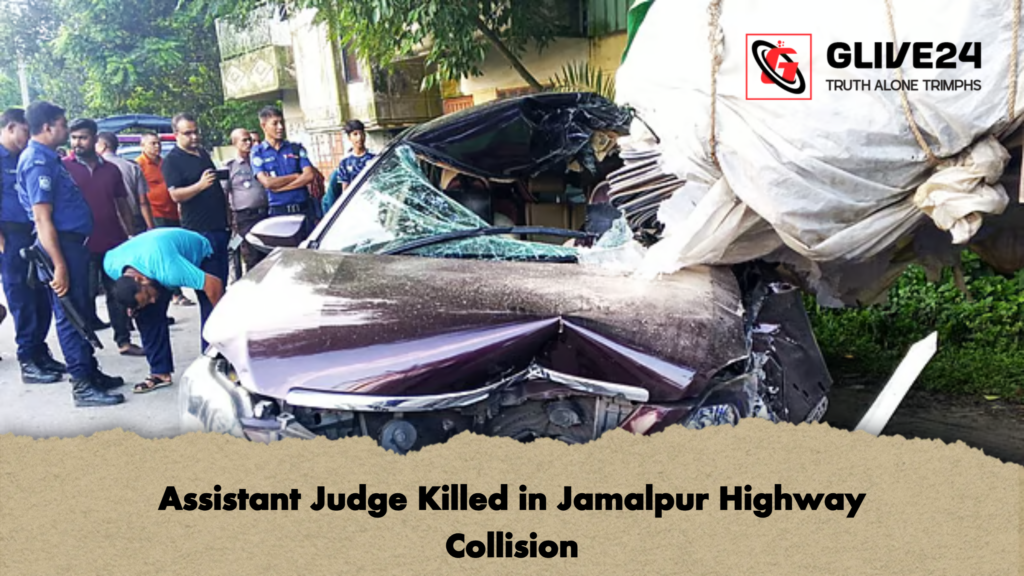 Assistant Judge Killed in Jamalpur Highway Collision Assistant Judge Killed in Jamalpur Highway Collision