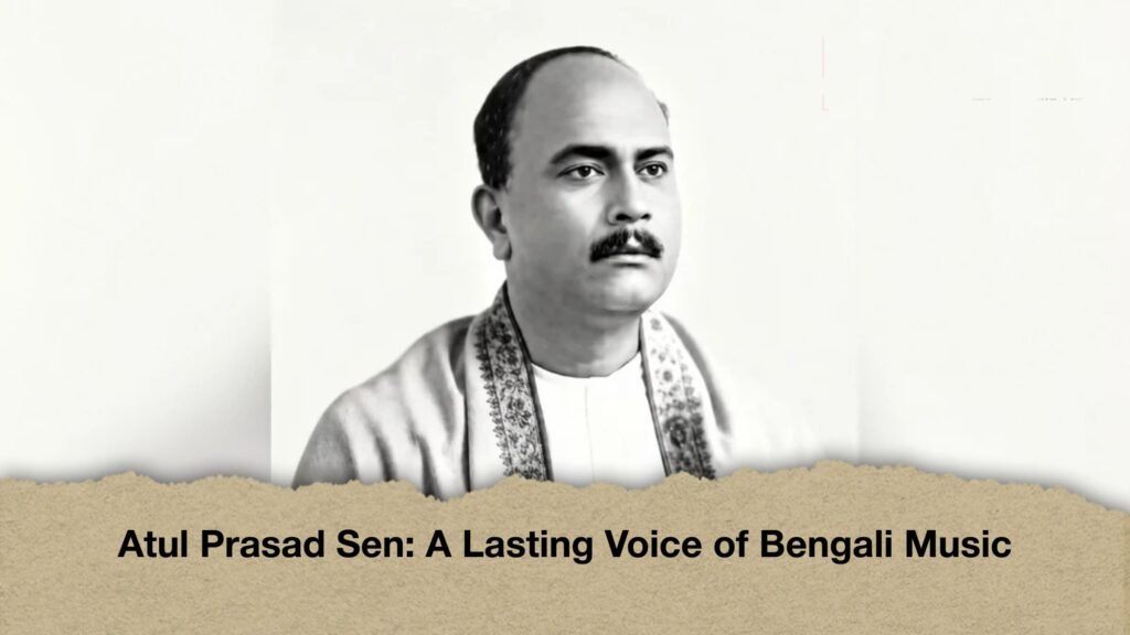 Atul Prasad Sen: A Lasting Voice of Bengali Music 3 Atul Prasad Sen A Lasting Voice of Bengali Music