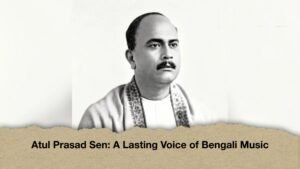 Atul Prasad Sen A Lasting Voice of Bengali Music