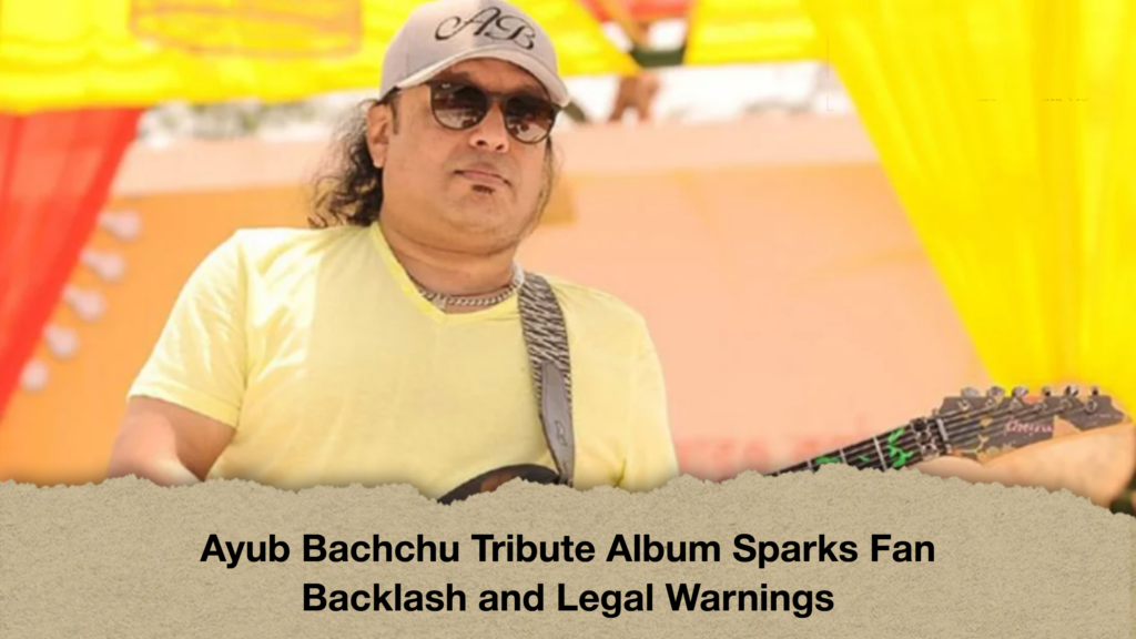 Ayub Bachchu Tribute Album Sparks Fan Backlash and Legal Warnings 3 Ayub Bachchu Tribute Album Sparks Fan Backlash and Legal Warnings Ayub Bachchu Tribute Album Sparks Fan Backlash and Legal Warnings