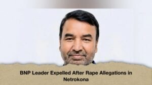 BNP Leader Expelled After Rape Allegations in Netrokona