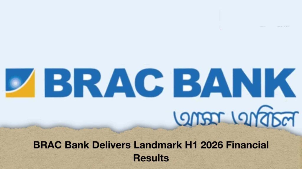 BRAC Bank Delivers Landmark H1 2026 Financial Results