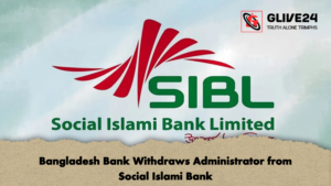 Bangladesh Bank Withdraws Administrator from Social Islami Bank Bangladesh Bank Withdraws Administrator from Social Islami Bank