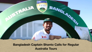 Bangladesh Captain Shanto Calls for Regular Australia Tours