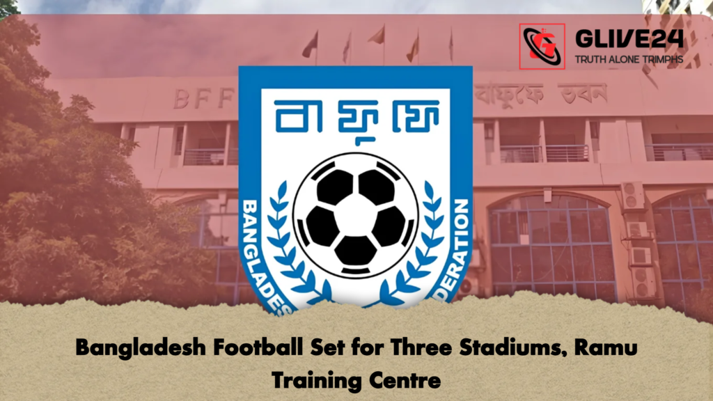 Bangladesh Football Set for Three Stadiums Ramu Training Centre 2 Bangladesh Football Set for Three Stadiums, Ramu Training Centre