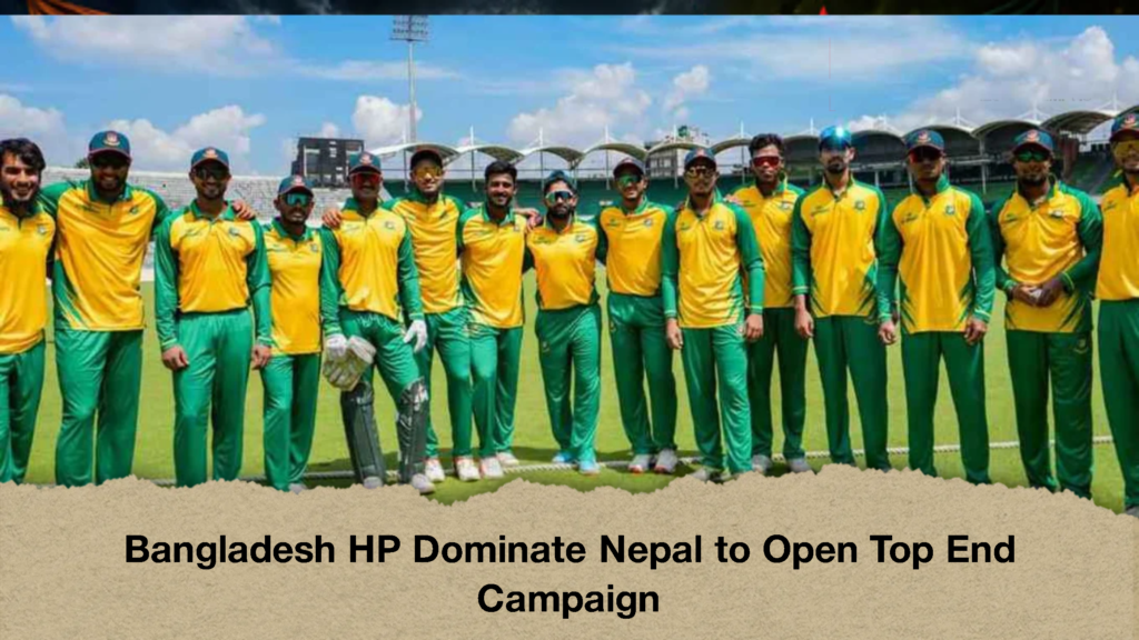 Bangladesh HP Dominate Nepal to Open Top End Campaign