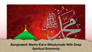 Bangladesh Marks Eid-e-Miladunnabi With Deep Spiritual Solemnity (2)