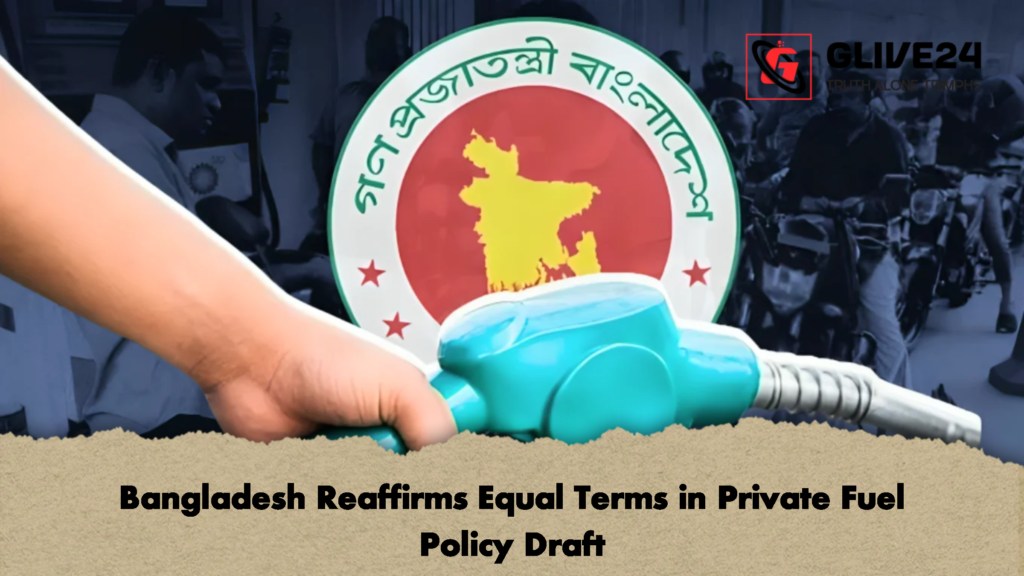Bangladesh Reaffirms Equal Terms in Private Fuel Policy Draft 3 Bangladesh Reaffirms Equal Terms in Private Fuel Policy Draft 2 Bangladesh Reaffirms Equal Terms in Private Fuel Policy Draft