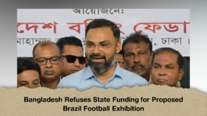 Bangladesh Refuses State Funding for Proposed Brazil Football Exhibition