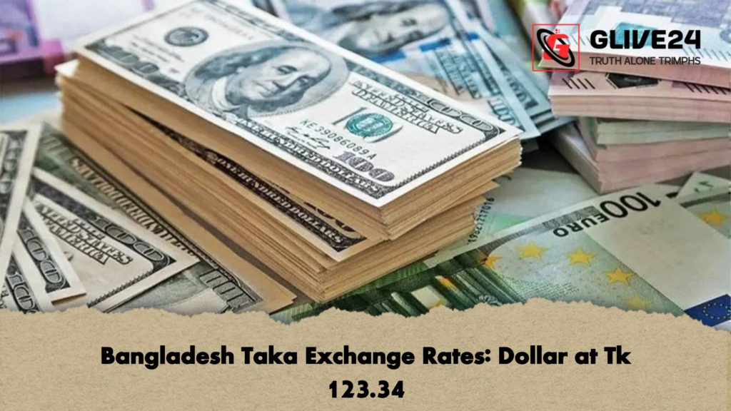 Bangladesh Taka Exchange Rates Dollar at Tk 123.34 Bangladesh Taka Exchange Rates: Dollar at Tk 123.34