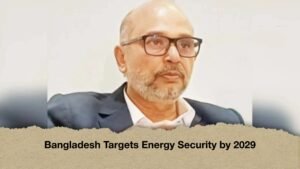 Bangladesh Targets Energy Security by 2029
