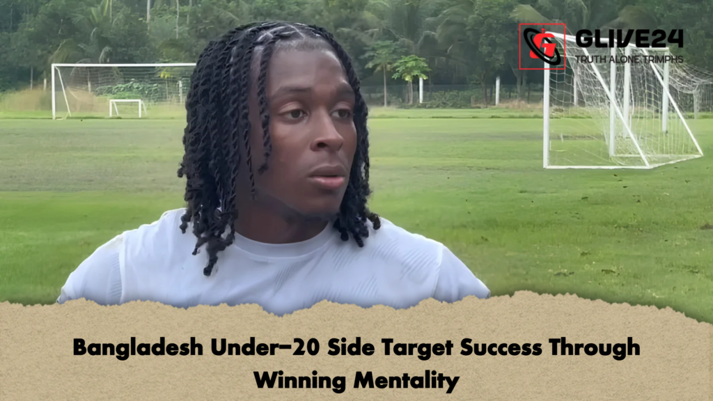 Bangladesh Under 20 Side Target Success Through Winning Mentality 2 Bangladesh Under-20 Side Target Success Through Winning Mentality
