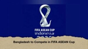 Bangladesh to Compete in FIFA ASEAN Cup
