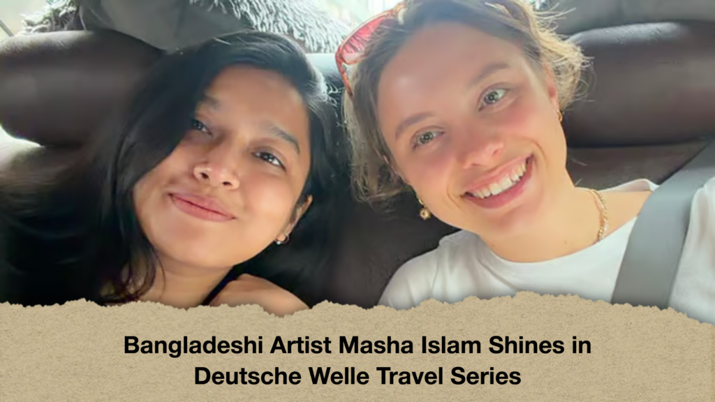Bangladeshi Artist Masha Islam Shines in Deutsche Welle Travel Series 3 Bangladeshi Artist Masha Islam Shines in Deutsche Welle Travel Series Bangladeshi Artist Masha Islam Shines in Deutsche Welle Travel Series