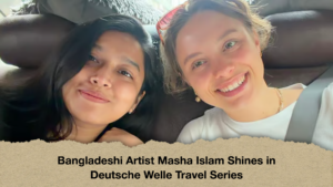 Bangladeshi Artist Masha Islam Shines in Deutsche Welle Travel Series Bangladeshi Artist Masha Islam Shines in Deutsche Welle Travel Series