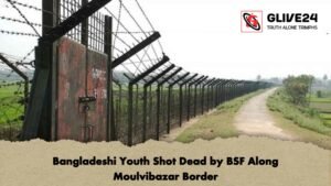 Bangladeshi Youth Shot Dead by BSF Along Moulvibazar Border