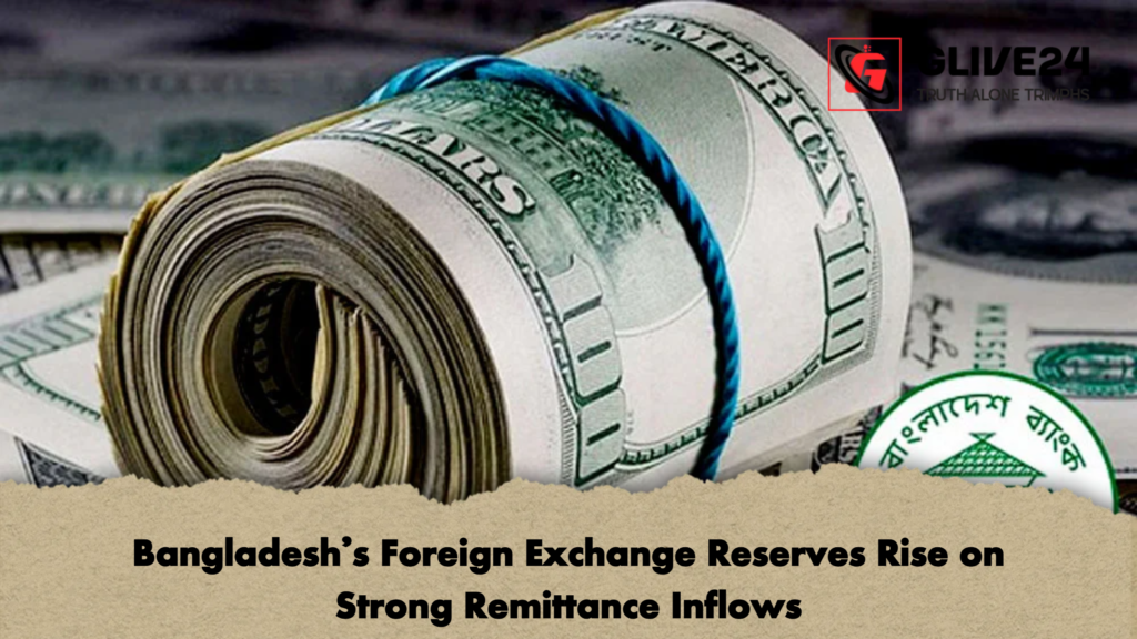 Bangladeshs Foreign Exchange Reserves Rise on Strong Remittance Inflows Bangladesh’s Foreign Exchange Reserves Rise on Strong Remittance Inflows