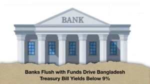 Banks Flush with Funds Drive Bangladesh Treasury Bill Yields Below 9%