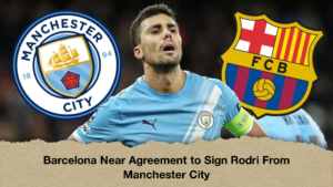 Barcelona Near Agreement to Sign Rodri From Manchester City Barcelona Near Agreement to Sign Rodri From Manchester City
