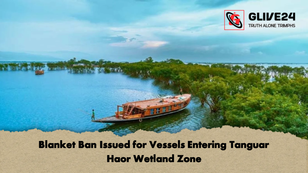 Blanket Ban Issued for Vessels Entering Tanguar Haor Wetland Zone 2 Blanket Ban Issued for Vessels Entering Tanguar Haor Wetland Zone