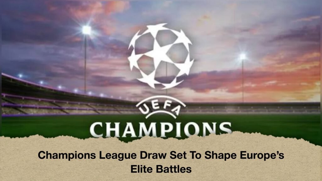 Champions League Draw Set To Shape Europe’s Elite Battles 3 Champions League Draw Set To Shape Europe’s Elite Battles