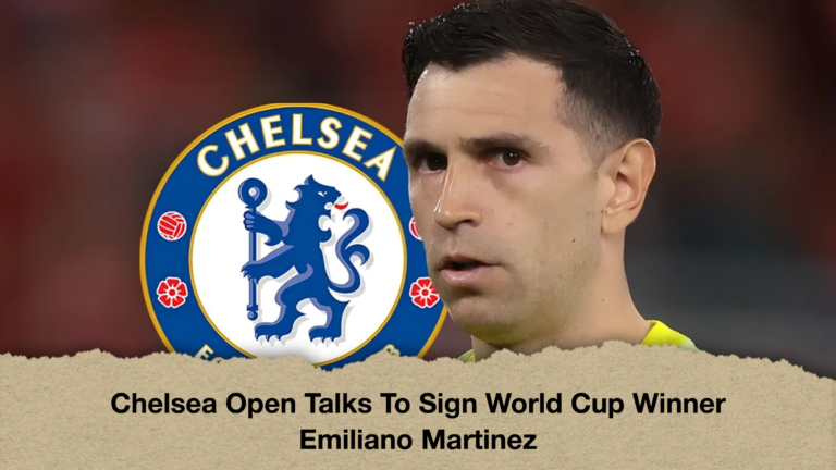 Chelsea Open Talks To Sign World Cup Winner Emiliano Martinez