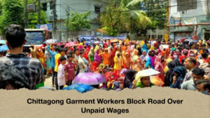 Chittagong Garment Workers Block Road Over Unpaid Wages Chittagong Garment Workers Block Road Over Unpaid Wages