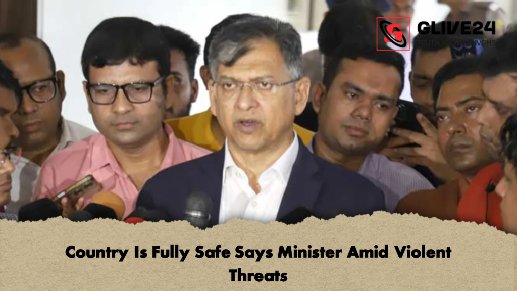 Country Is Fully Safe Says Minister Amid Violent Threats 2 Country Is Fully Safe Says Minister Amid Violent Threats
