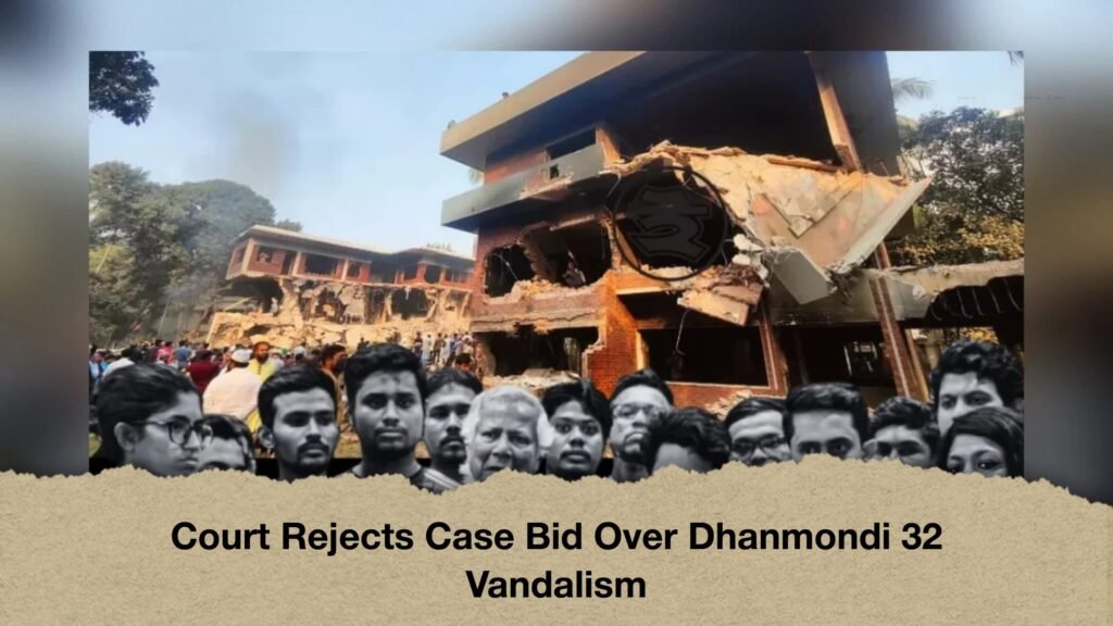 Court Rejects Case Bid Over Dhanmondi 32 Vandalism 2 Court Rejects Case Bid Over Dhanmondi 32 Vandalism
