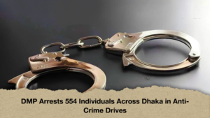 DMP Arrests 554 Individuals Across Dhaka in Anti-Crime Drives