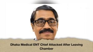 Dhaka Medical ENT Chief Attacked After Leaving Chamber