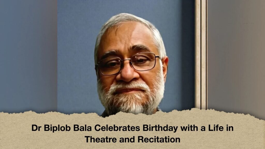Dr Biplob Bala Celebrates Birthday with a Life in Theatre and Recitation 3 Dr Biplob Bala Celebrates Birthday with a Life in Theatre and Recitation