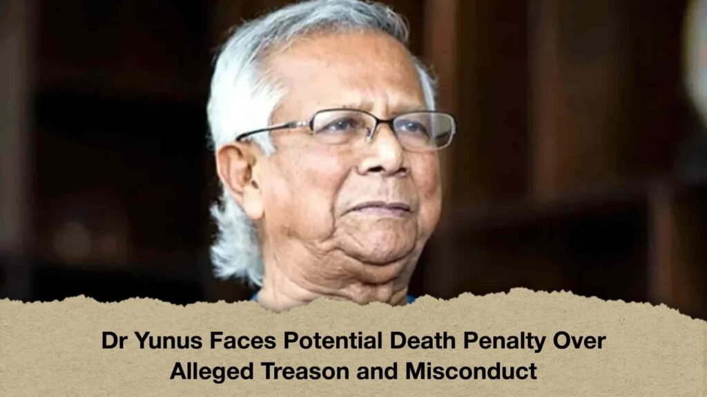 Dr Yunus Faces Potential Death Penalty Over Alleged Treason and Misconduct 3 Dr Yunus Faces Potential Death Penalty Over Alleged Treason and Misconduct