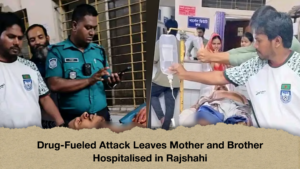 Drug Fueled Attack Leaves Mother and Brother Hospitalised in Rajshahi Drug-Fueled Attack Leaves Mother and Brother Hospitalised in Rajshahi