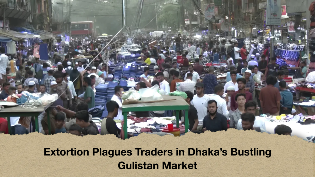 Extortion Plagues Traders in Dhaka’s Bustling Gulistan Market