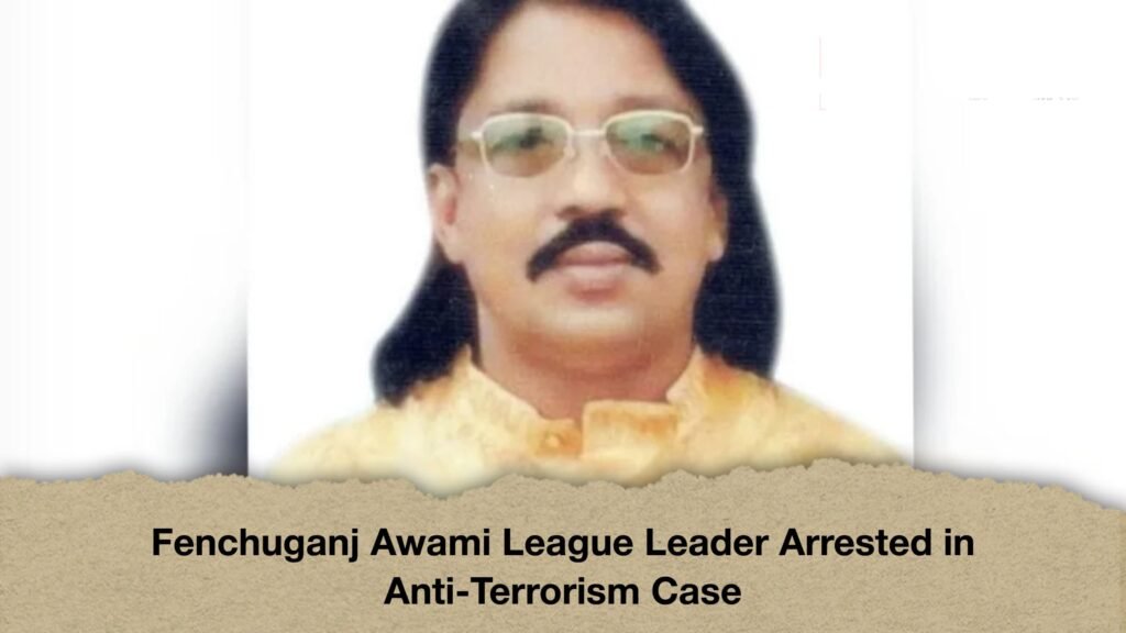 Fenchuganj Awami League Leader Arrested in Anti-Terrorism Case