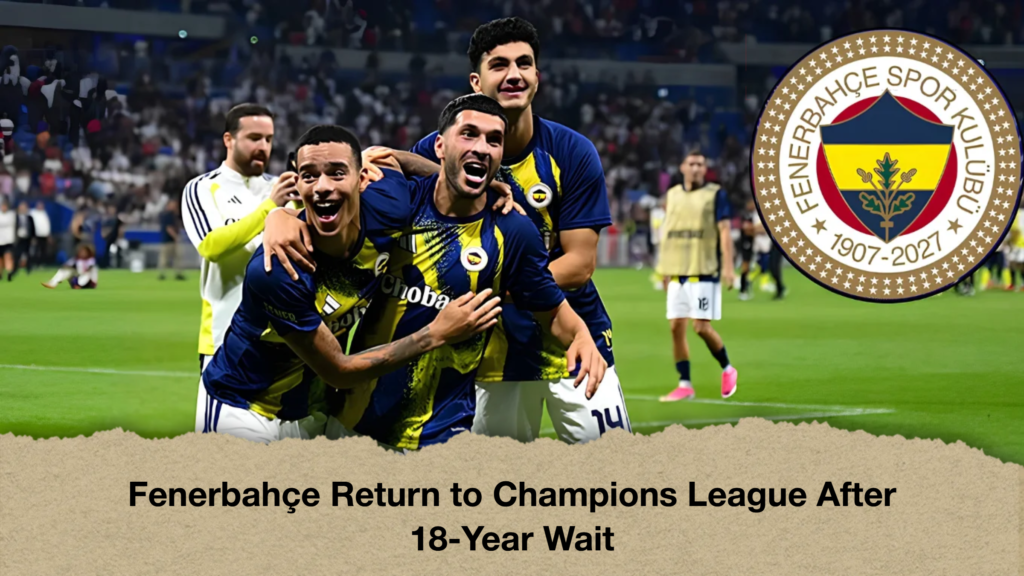 Fenerbahçe Return to Champions League After 18-Year Wait