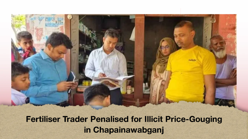 Fertiliser Trader Penalised for Illicit Price-Gouging in Chapainawabganj (2)