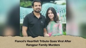 Fiancé’s Heartfelt Tribute Goes Viral After Rangpur Family Murders