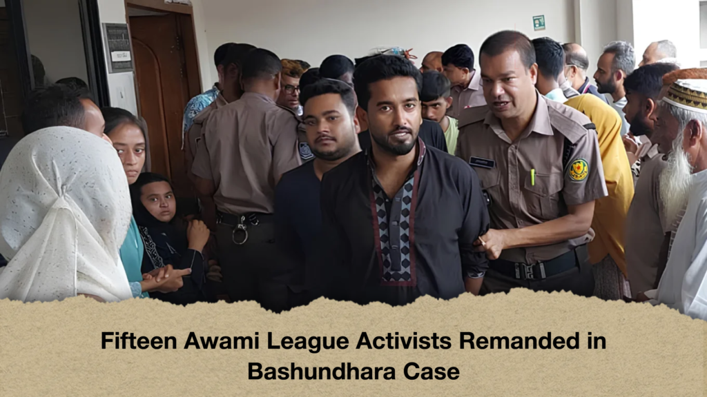 Fifteen Awami League Activists Remanded in Bashundhara Case