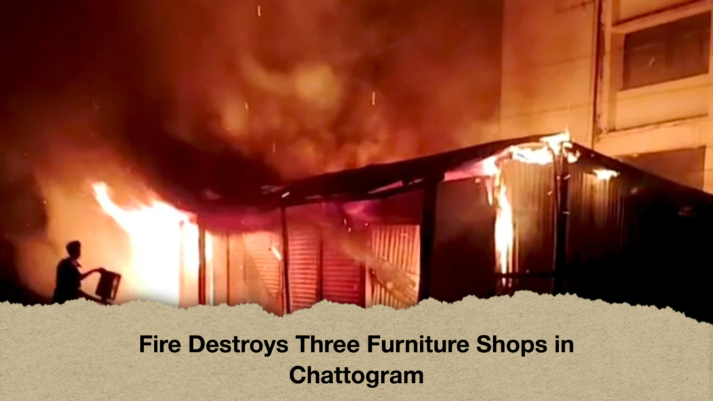 Fire Destroys Three Furniture Shops in Chattogram 3 Fire Destroys Three Furniture Shops in Chattogram Fire Destroys Three Furniture Shops in Chattogram