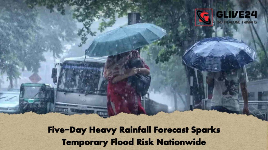 Five-Day Heavy Rainfall Forecast Sparks Temporary Flood Risk Nationwide 1 Five-Day Heavy Rainfall Forecast Sparks Temporary Flood Risk Nationwide
