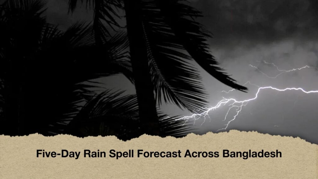 Five-Day Rain Spell Forecast Across Bangladesh 3 Five-Day Rain Spell Forecast Across Bangladesh