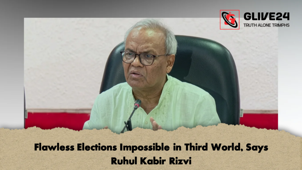 Flawless Elections Impossible in Third World Says Ruhul Kabir Rizvi 2 Flawless Elections Impossible in Third World, Says Ruhul Kabir Rizvi